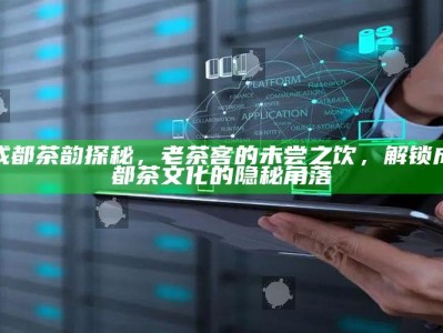 成都茶韵探秘，老茶客的未尝之饮，解锁成都茶文化的隐秘角落