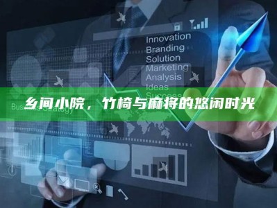 乡间小院，竹椅与麻将的悠闲时光