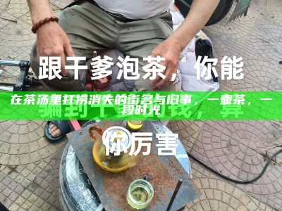 在茶汤里打捞消失的街名与旧事，一壶茶，一段时光