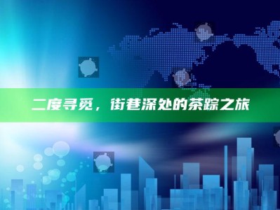 二度寻觅，街巷深处的茶踪之旅