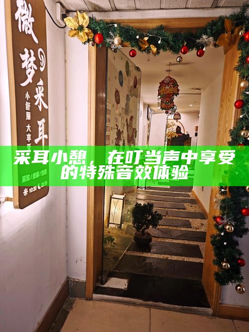 采耳小憩，在叮当声中享受的特殊音效体验