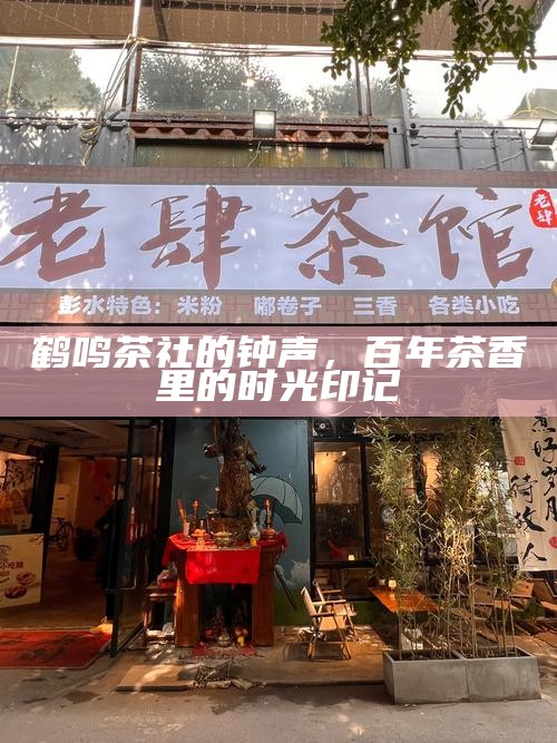 鹤鸣茶社的钟声，百年茶香里的时光印记